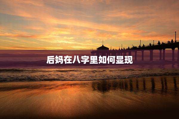 后妈在八字里如何显现