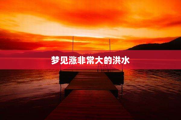 梦见涨非常大的洪水