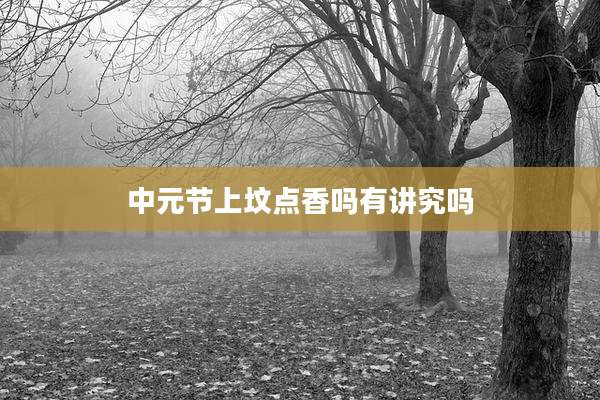 中元节上坟点香吗有讲究吗