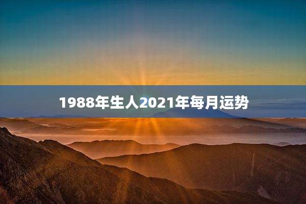 1988年生人2021年每月运势