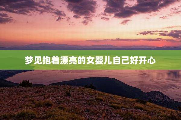 梦见抱着漂亮的女婴儿自己好开心