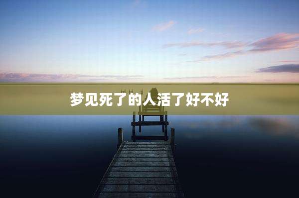 梦见死了的人活了好不好