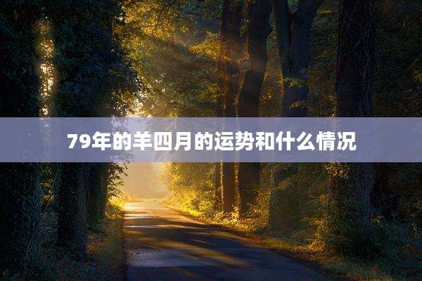 79年的羊四月的运势和什么情况