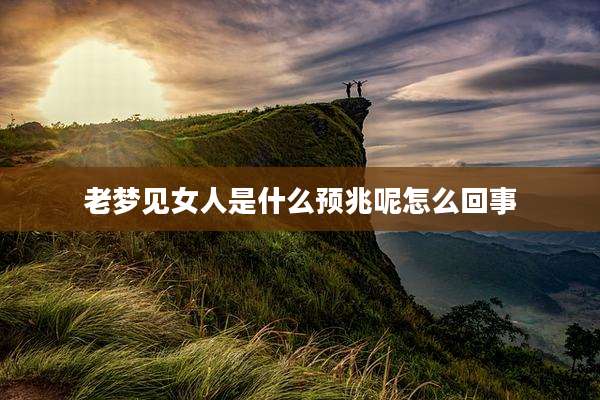 老梦见女人是什么预兆呢怎么回事