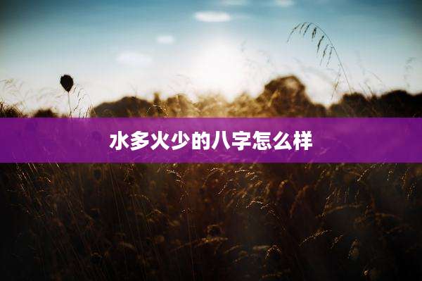水多火少的八字怎么样