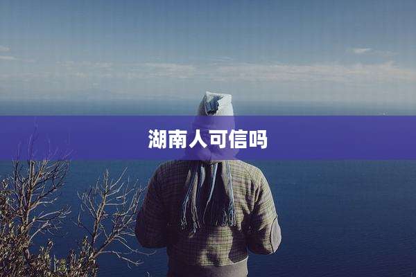 湖南人可信吗