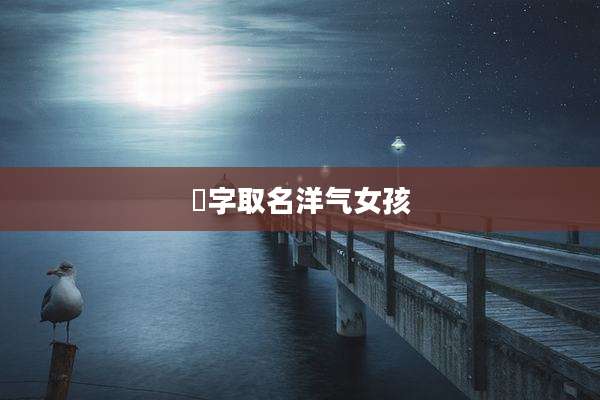 婍字取名洋气女孩