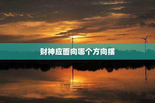 财神应面向哪个方向摆