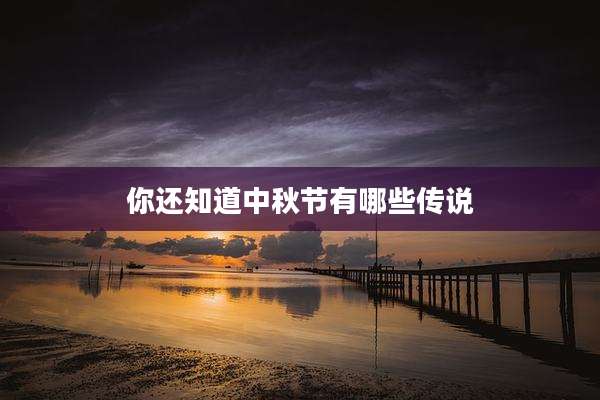 你还知道中秋节有哪些传说