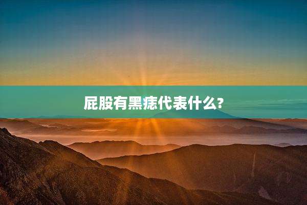 屁股有黑痣代表什么?