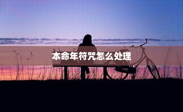 本命年符咒怎么处理