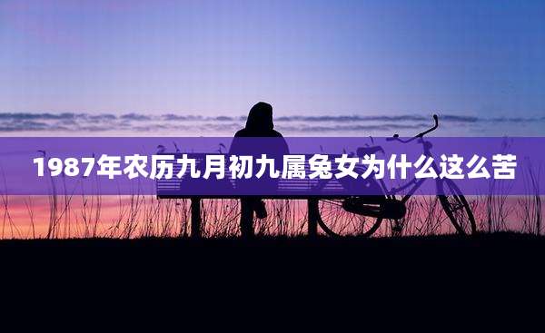 1987年农历九月初九属兔女为什么这么苦