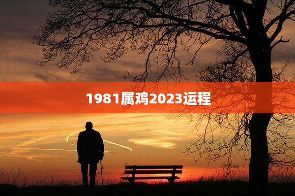 1981属鸡2023运程