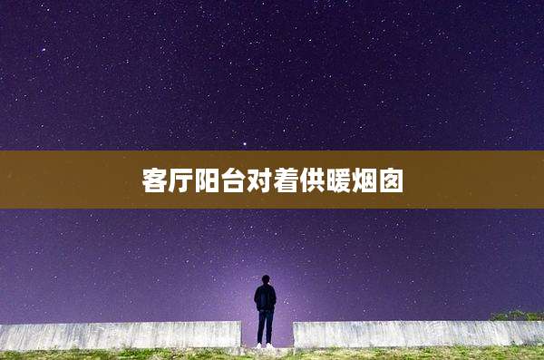 客厅阳台对着供暖烟囱