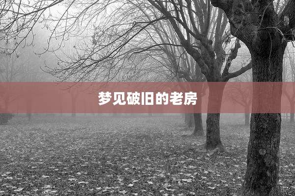 梦见破旧的老房