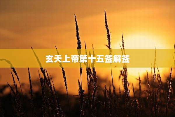 玄天上帝第十五签解签