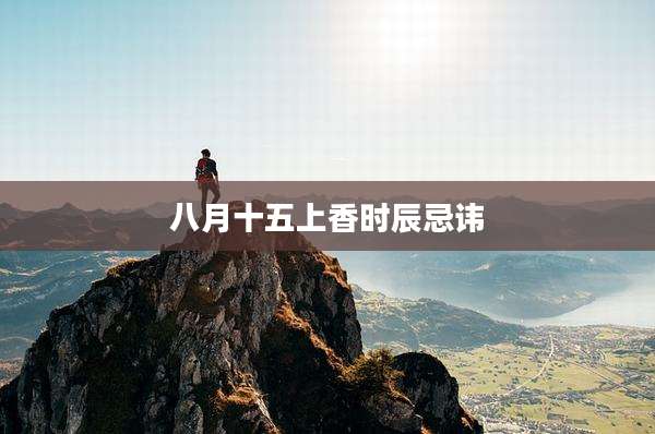 八月十五上香时辰忌讳