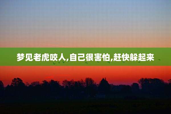 梦见老虎咬人,自己很害怕,赶快躲起来