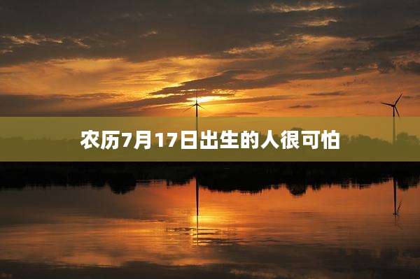 农历7月17日出生的人很可怕