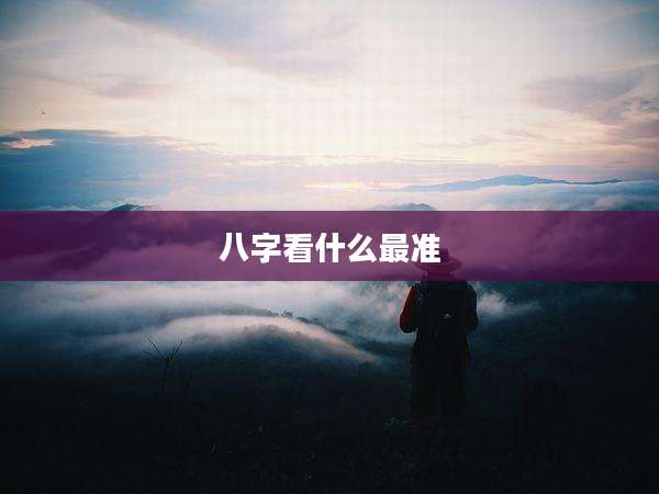 八字看什么最准