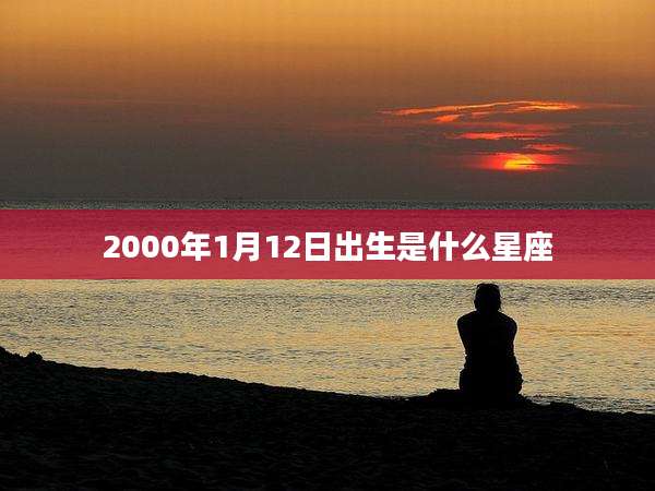 2000年1月12日出生是什么星座