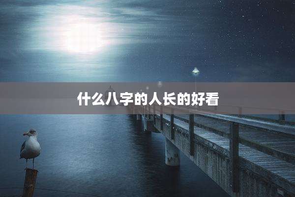 什么八字的人长的好看