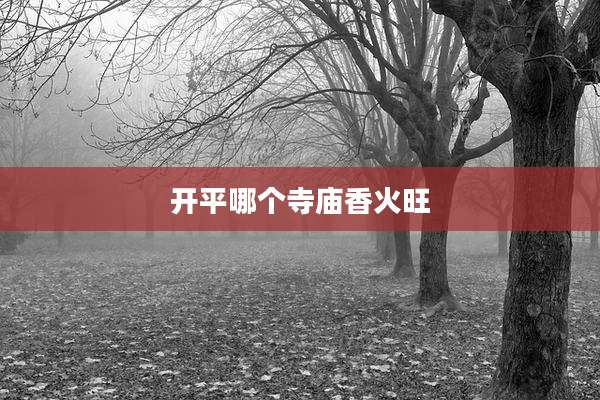 开平哪个寺庙香火旺