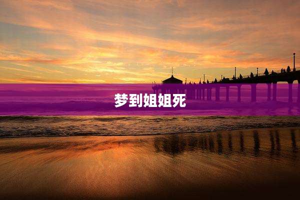梦到姐姐死