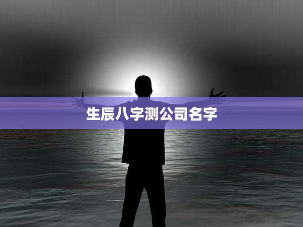 生辰八字测公司名字