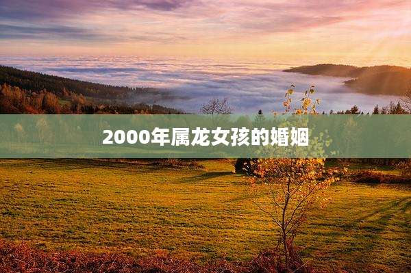 2000年属龙女孩的婚姻
