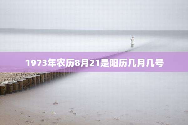 1973年农历8月21是阳历几月几号
