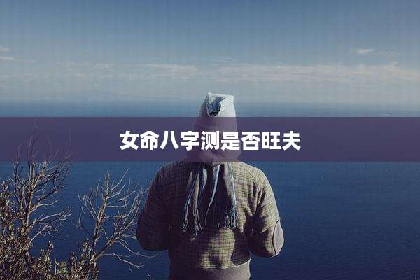 女命八字测是否旺夫