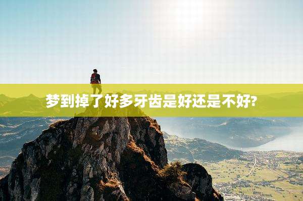 梦到掉了好多牙齿是好还是不好?