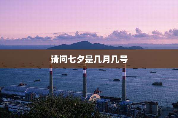 请问七夕是几月几号