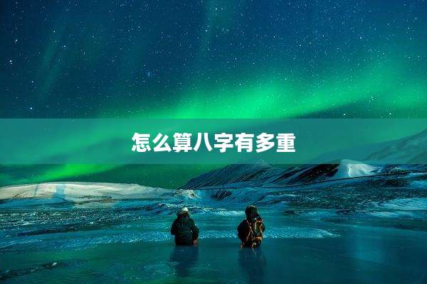怎么算八字有多重