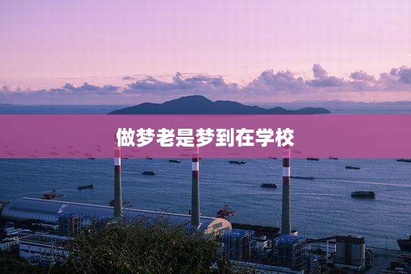 做梦老是梦到在学校