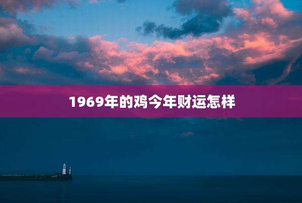 1969年的鸡今年财运怎样