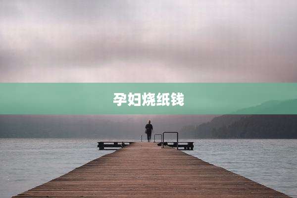孕妇烧纸钱