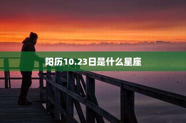 阳历10.23日是什么星座