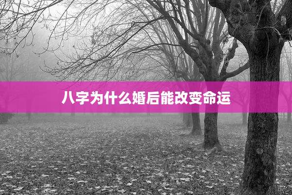 八字为什么婚后能改变命运