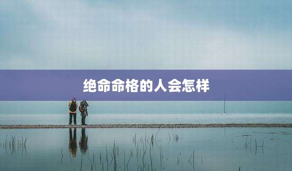 绝命命格的人会怎样