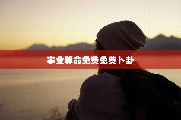 事业算命免费免费卜卦