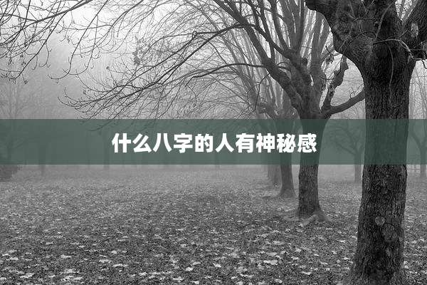 什么八字的人有神秘感