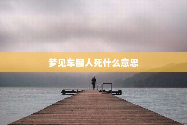 梦见车翻人死什么意思