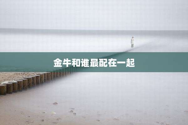 金牛和谁最配在一起