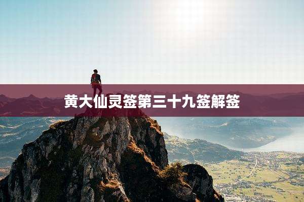 黄大仙灵签第三十九签解签