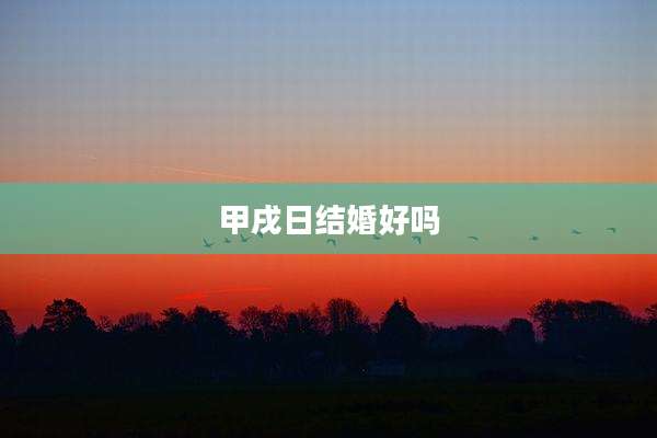 甲戌日结婚好吗