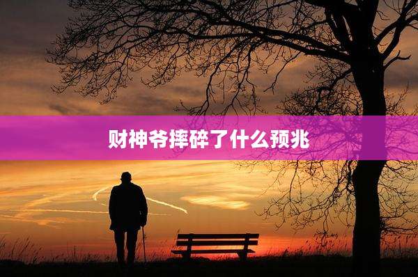 财神爷摔碎了什么预兆