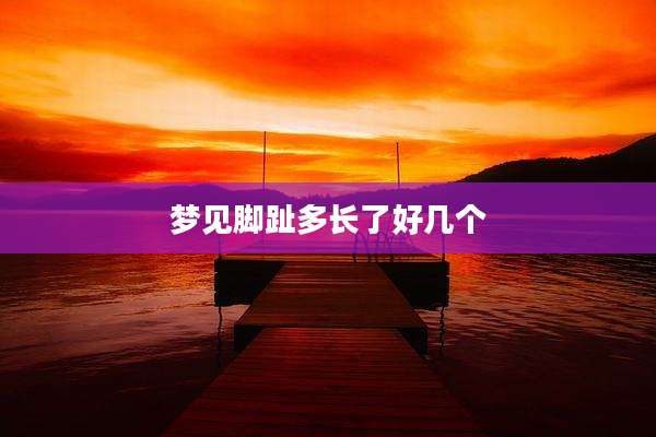 梦见脚趾多长了好几个