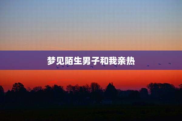 梦见陌生男子和我亲热